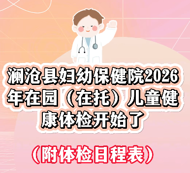澜沧县妇幼保健院2026年在园（在托）儿童健康体检开始了（附体检日程表）